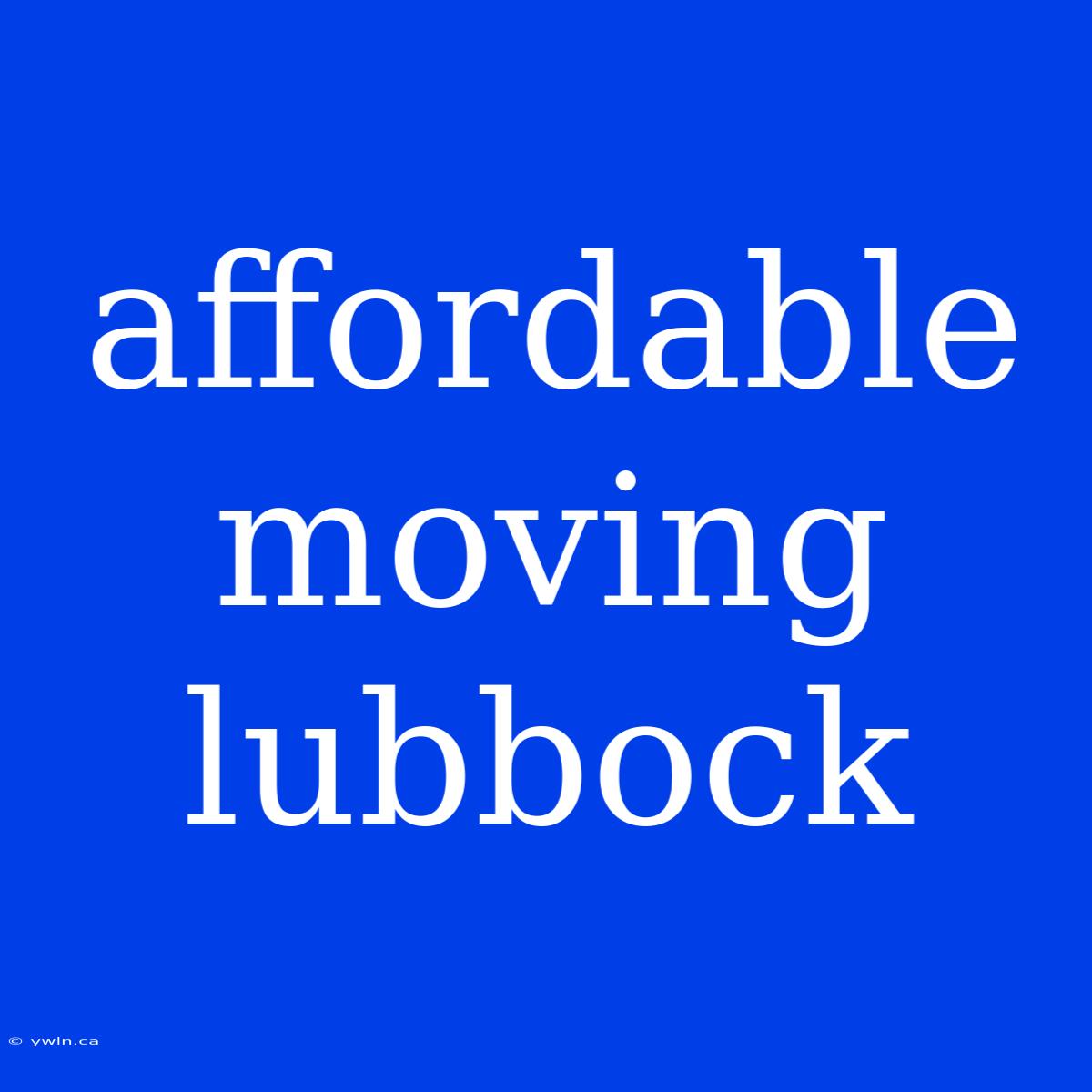 Affordable Moving Lubbock