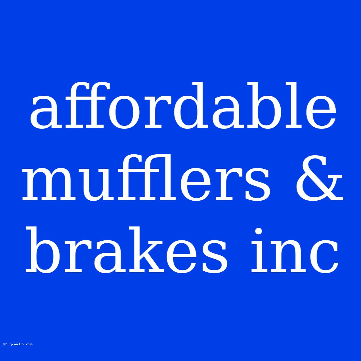 Affordable Mufflers & Brakes Inc