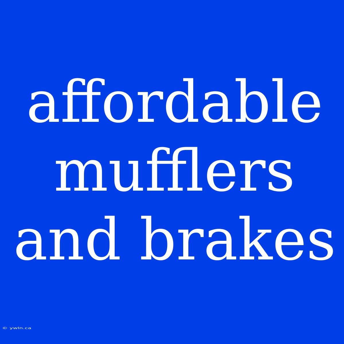 Affordable Mufflers And Brakes