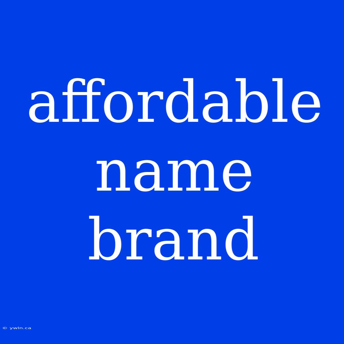 Affordable Name Brand