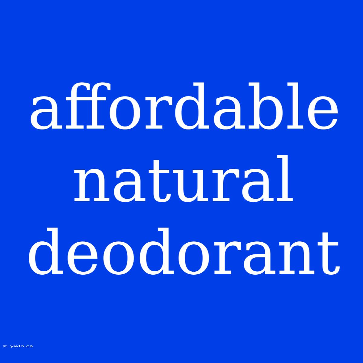 Affordable Natural Deodorant