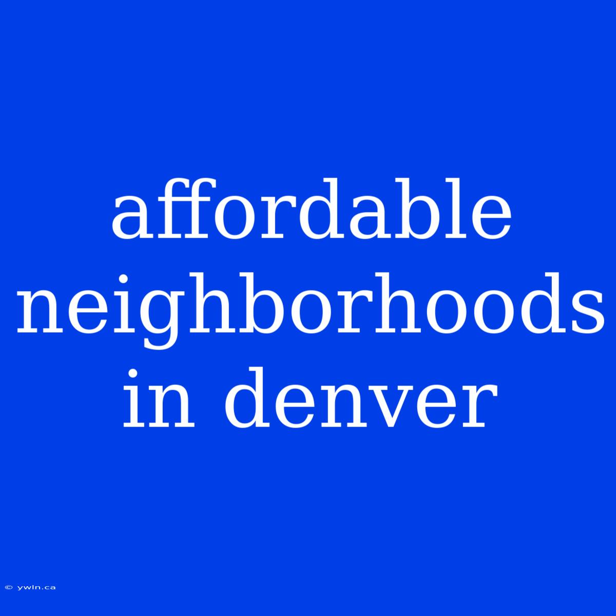 Affordable Neighborhoods In Denver