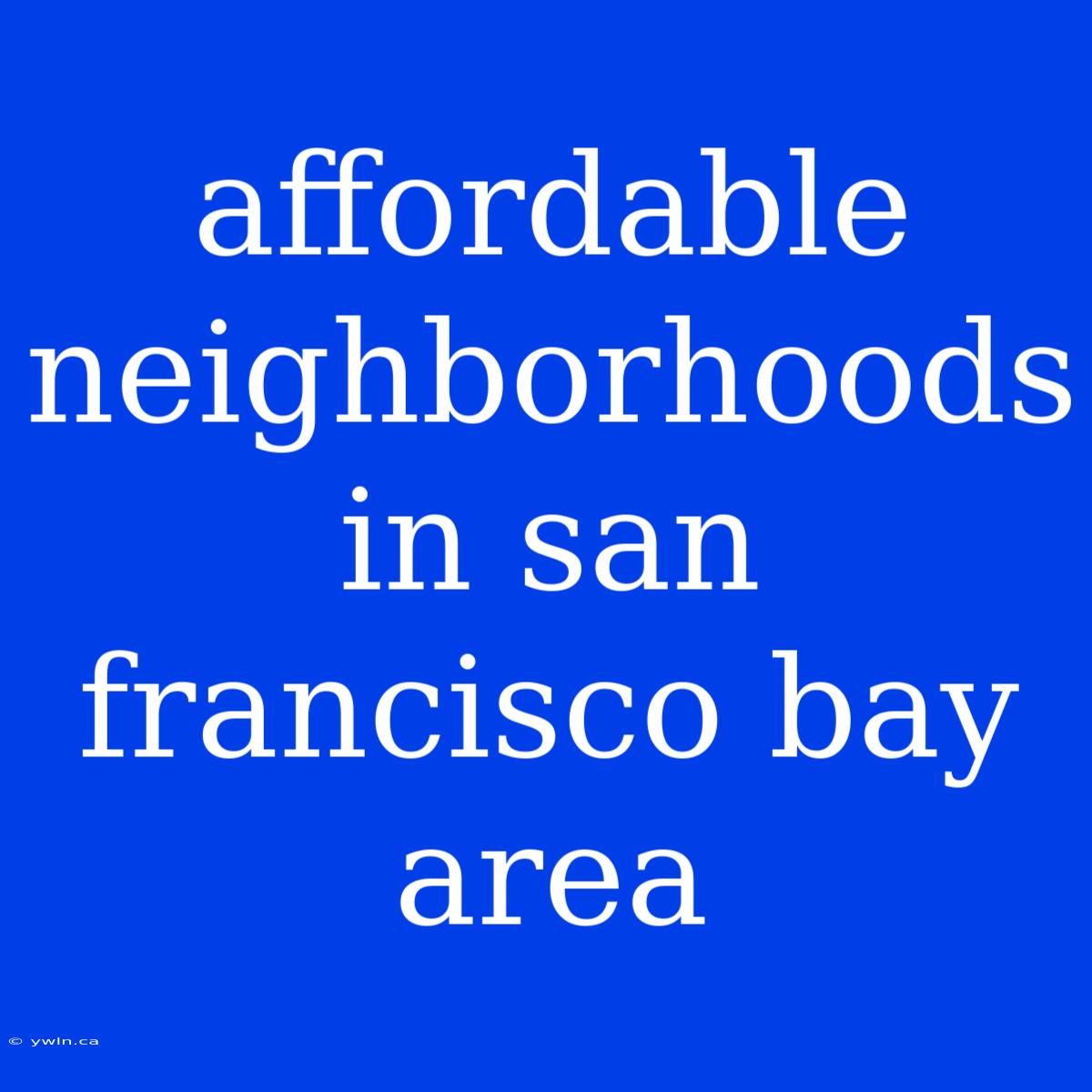 Affordable Neighborhoods In San Francisco Bay Area