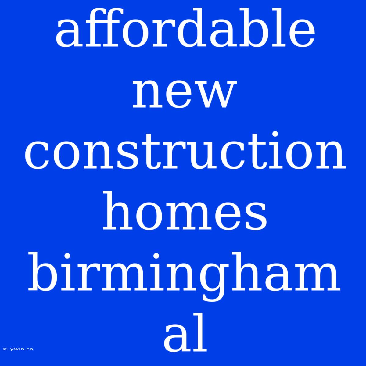 Affordable New Construction Homes Birmingham Al