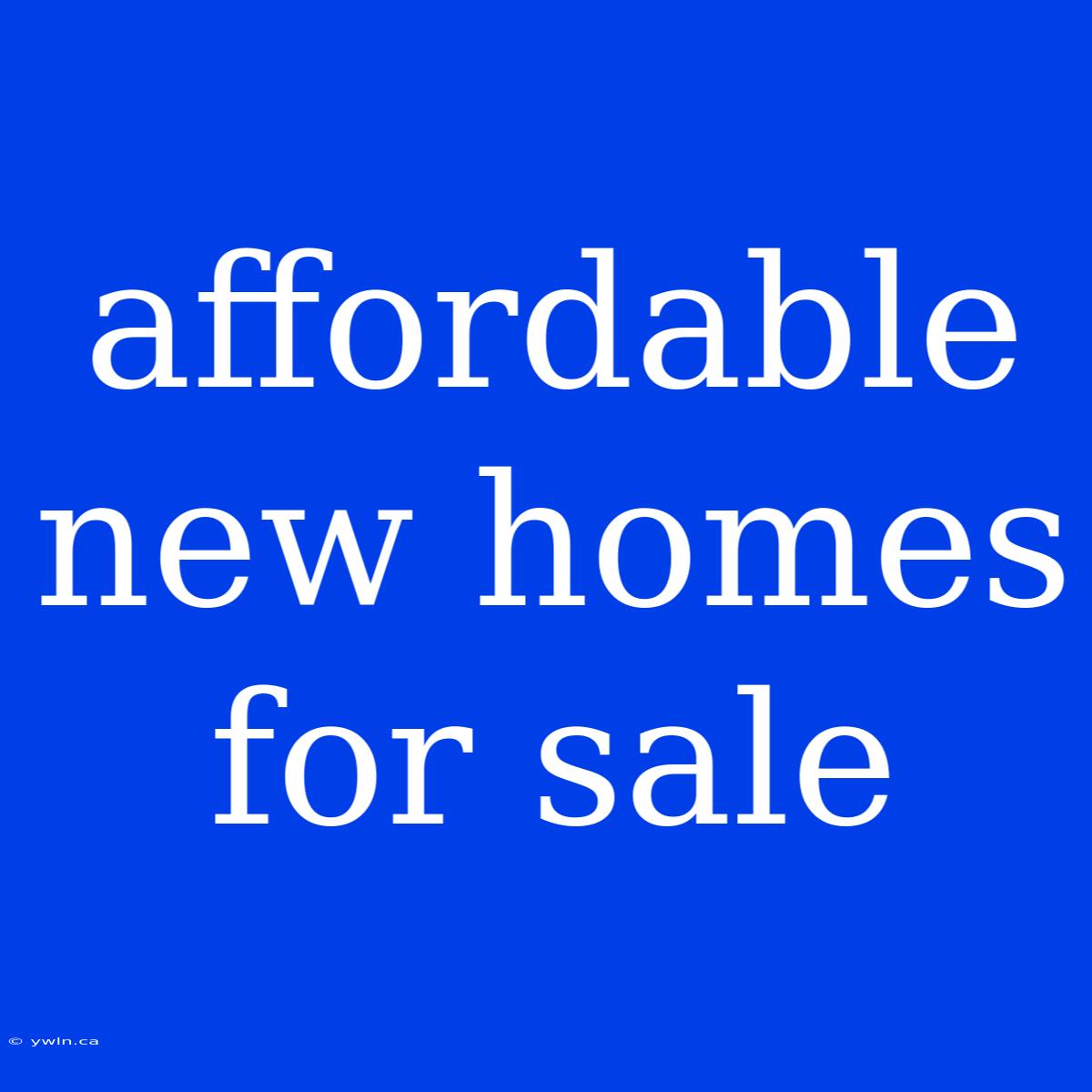 Affordable New Homes For Sale