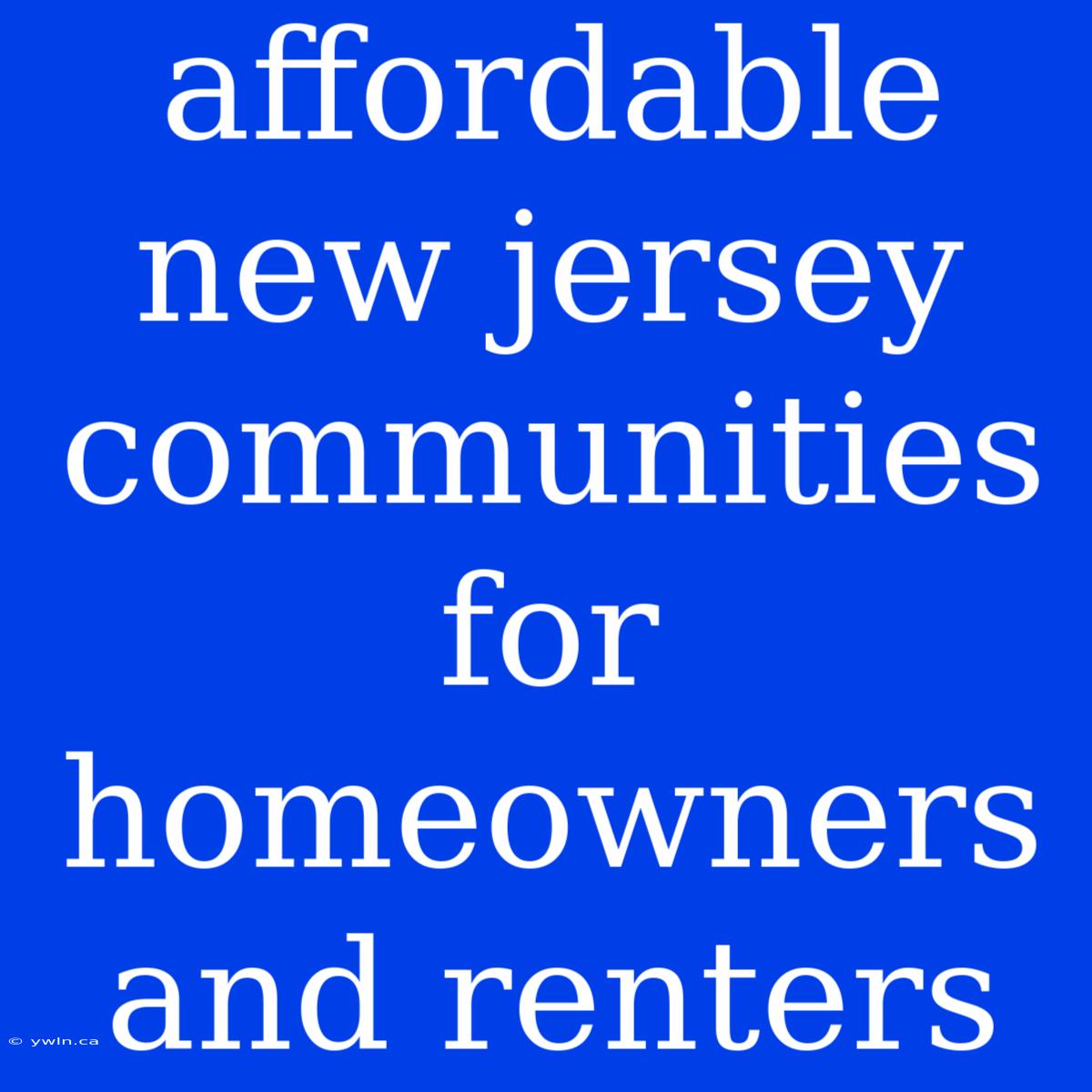 Affordable New Jersey Communities For Homeowners And Renters