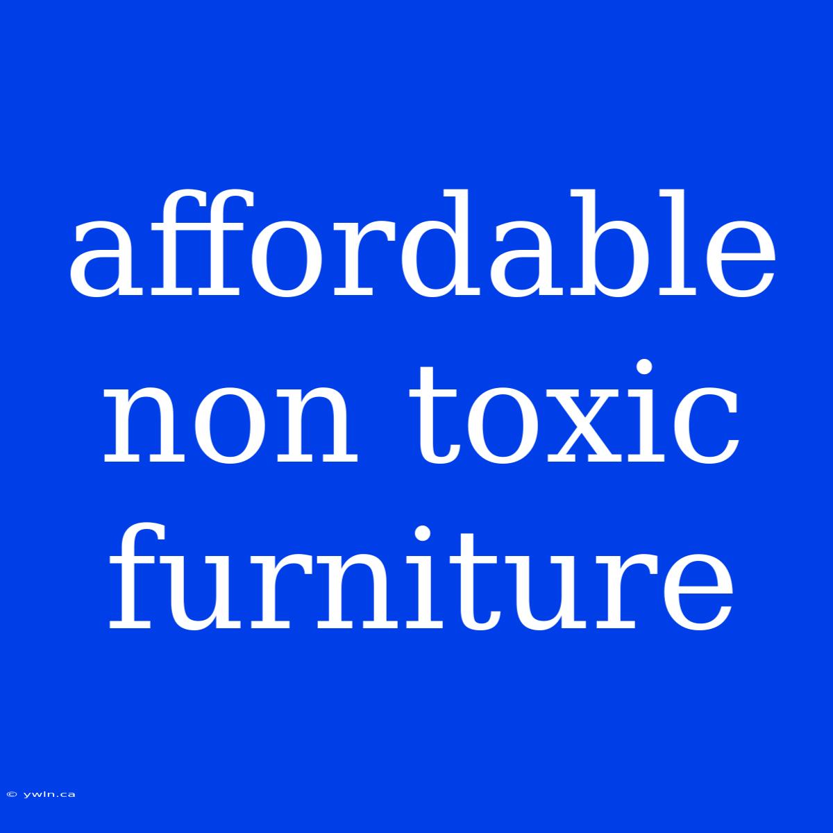 Affordable Non Toxic Furniture