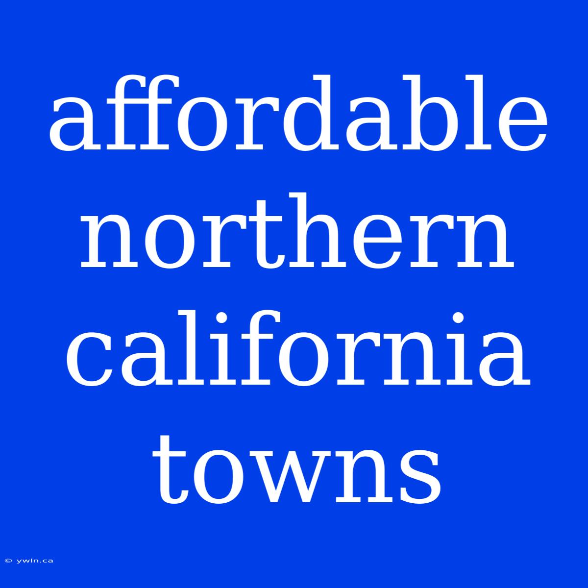 Affordable Northern California Towns