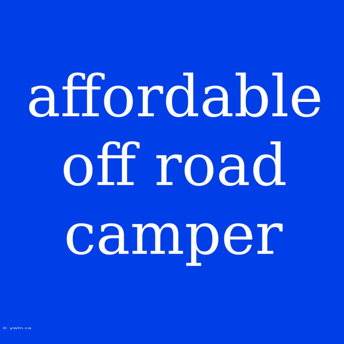 Affordable Off Road Camper