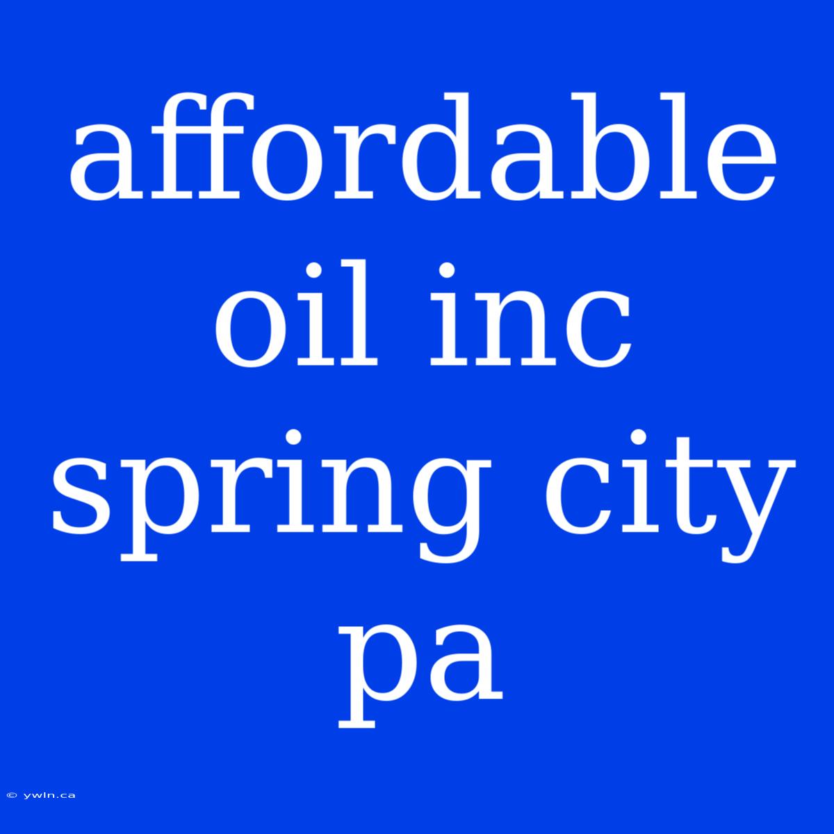 Affordable Oil Inc Spring City Pa