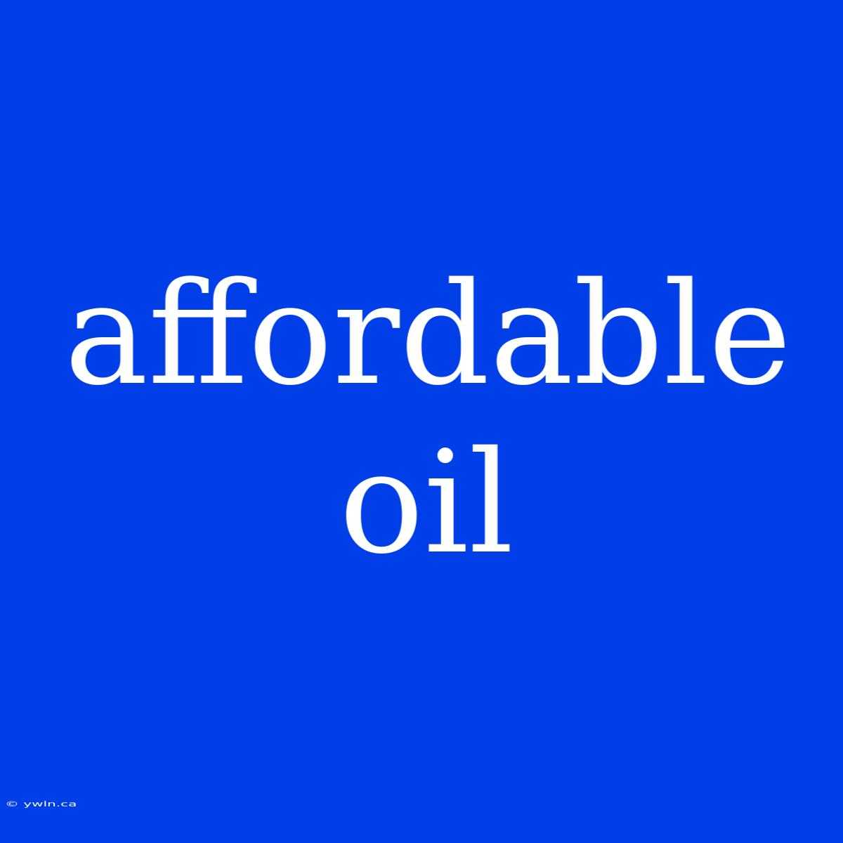 Affordable Oil