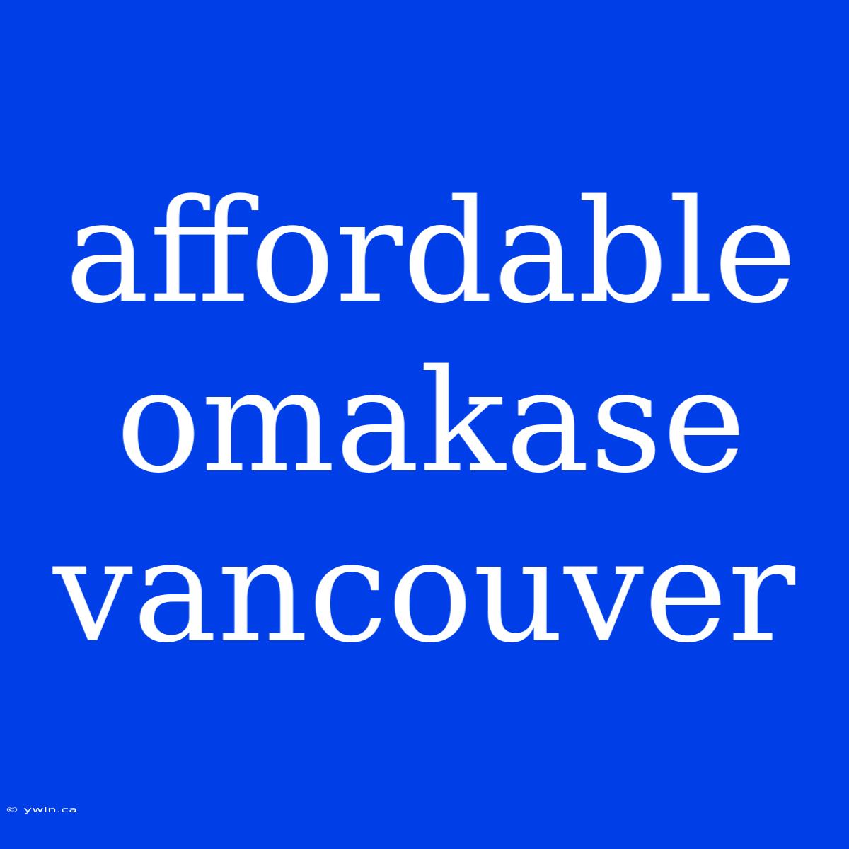 Affordable Omakase Vancouver