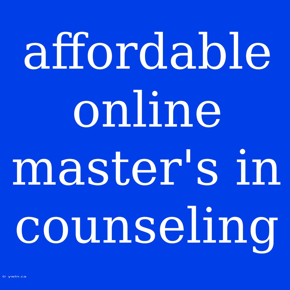 Affordable Online Master's In Counseling