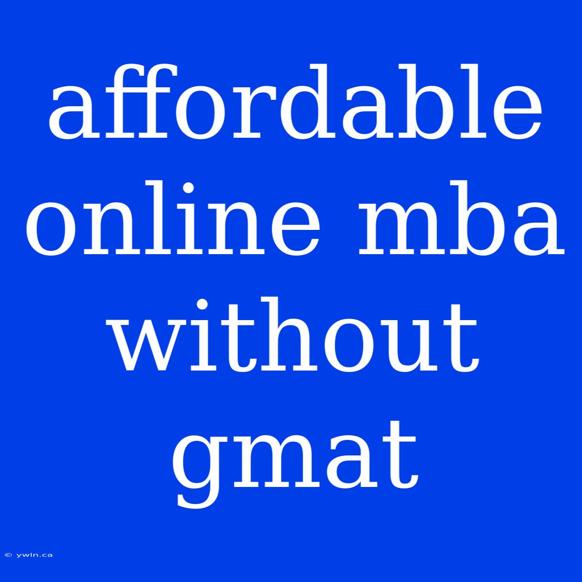 Affordable Online Mba Without Gmat