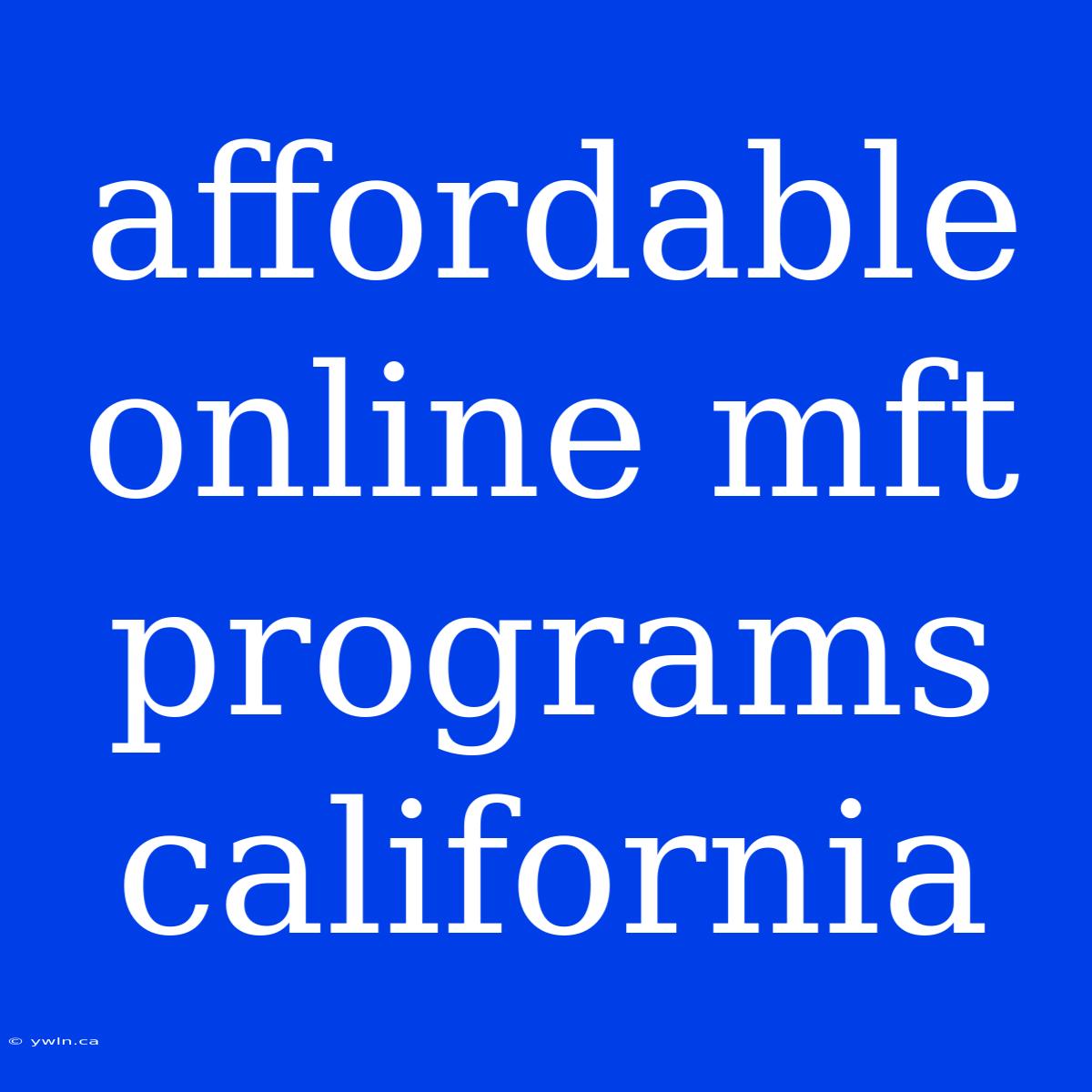 Affordable Online Mft Programs California