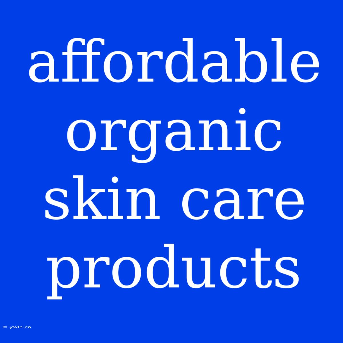 Affordable Organic Skin Care Products