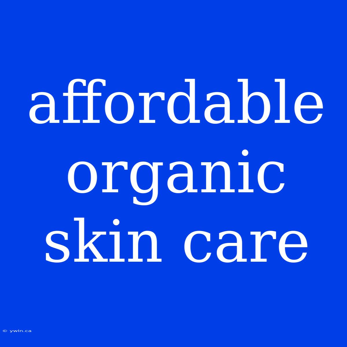 Affordable Organic Skin Care