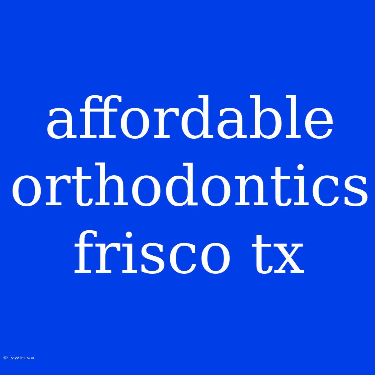 Affordable Orthodontics Frisco Tx