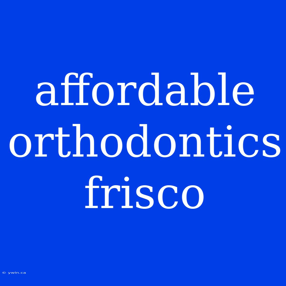 Affordable Orthodontics Frisco