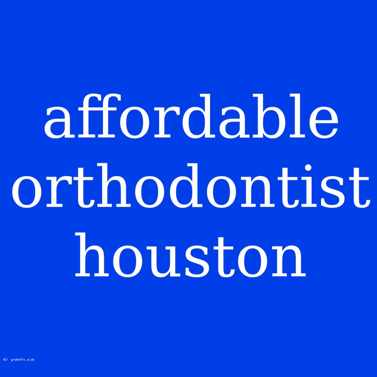 Affordable Orthodontist Houston