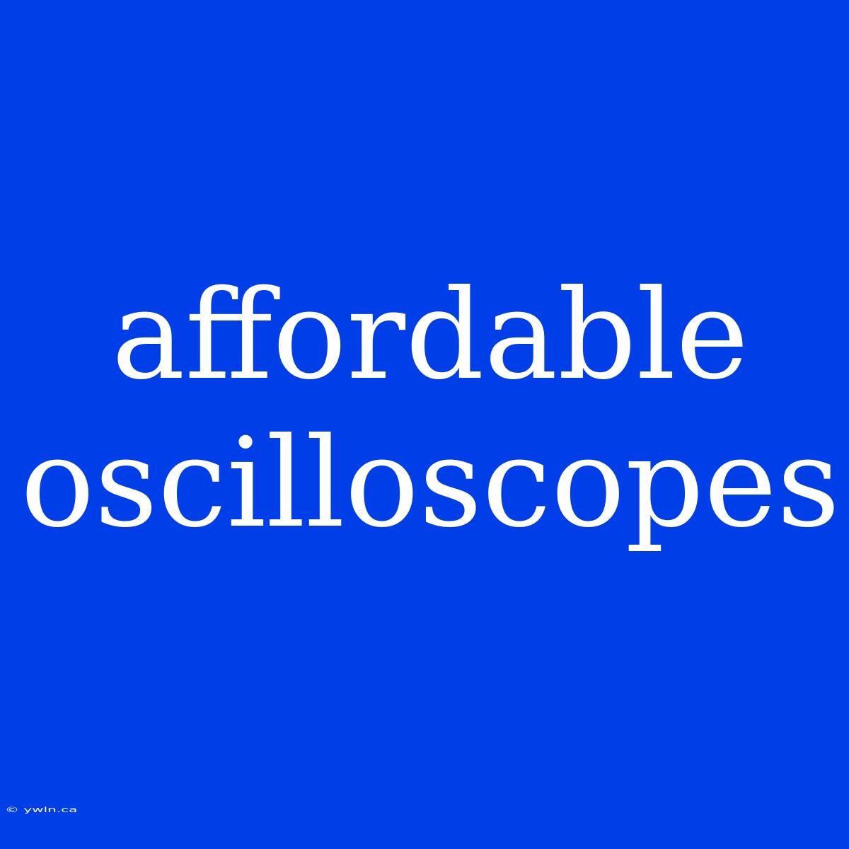 Affordable Oscilloscopes