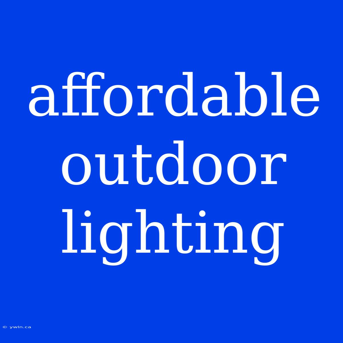 Affordable Outdoor Lighting