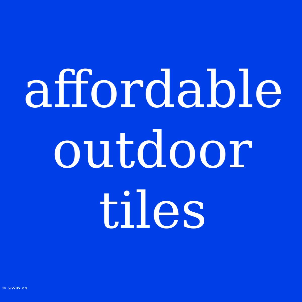 Affordable Outdoor Tiles