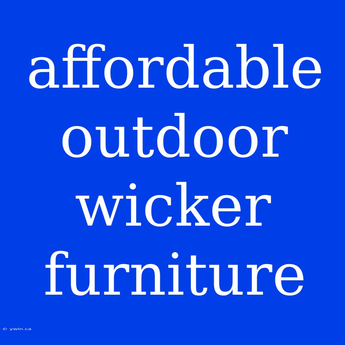 Affordable Outdoor Wicker Furniture