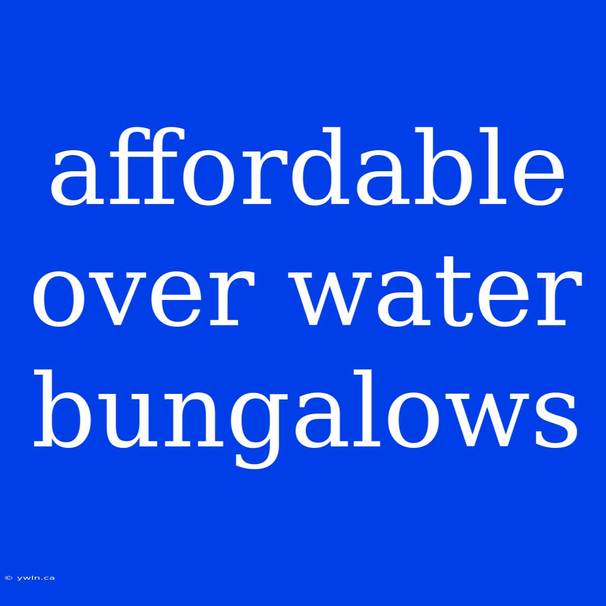 Affordable Over Water Bungalows