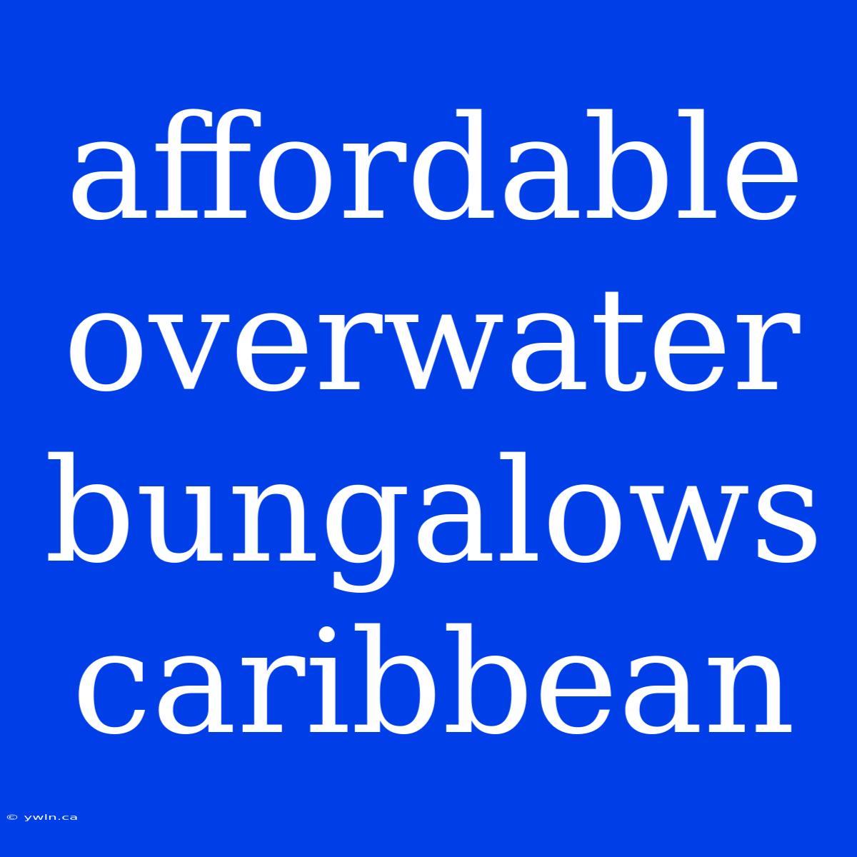 Affordable Overwater Bungalows Caribbean