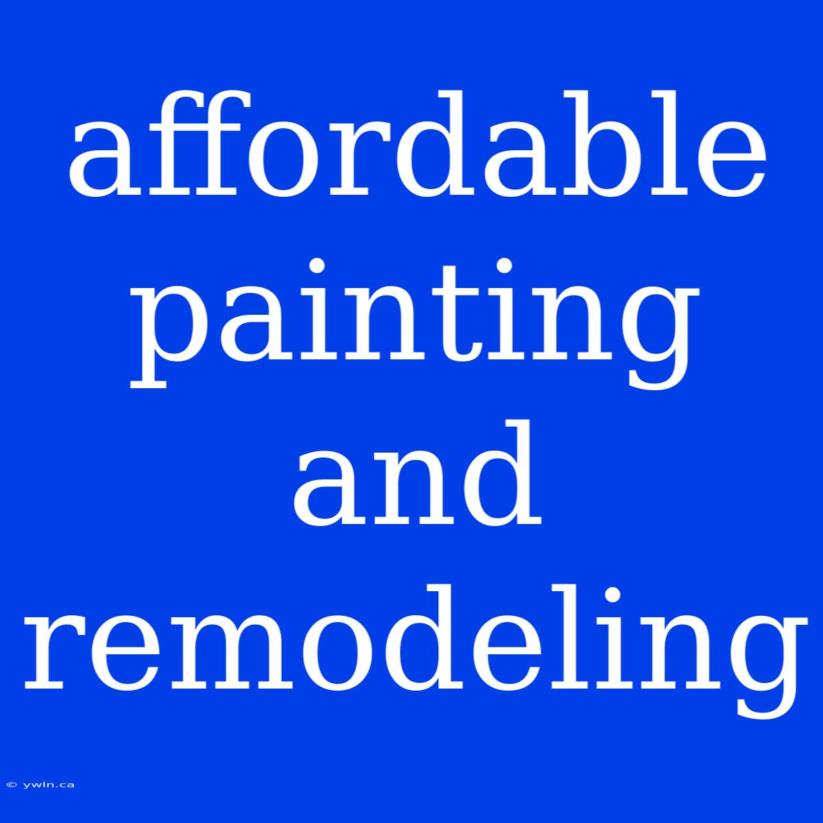 Affordable Painting And Remodeling