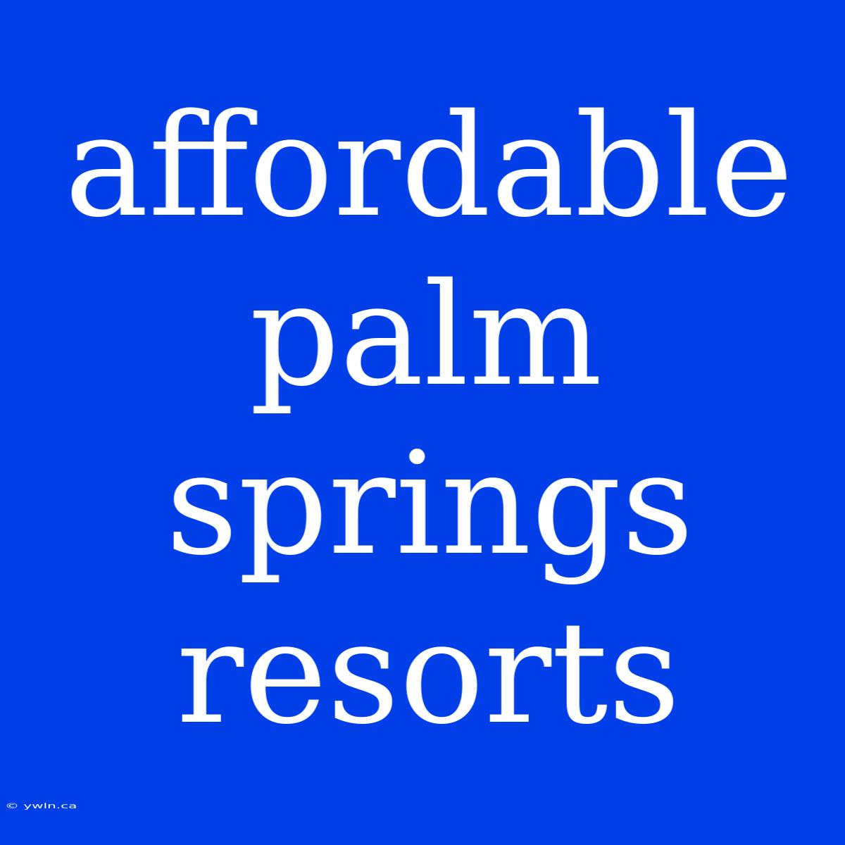 Affordable Palm Springs Resorts