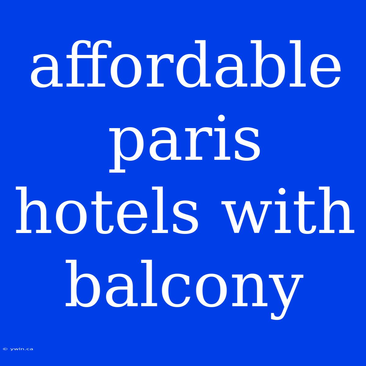 Affordable Paris Hotels With Balcony