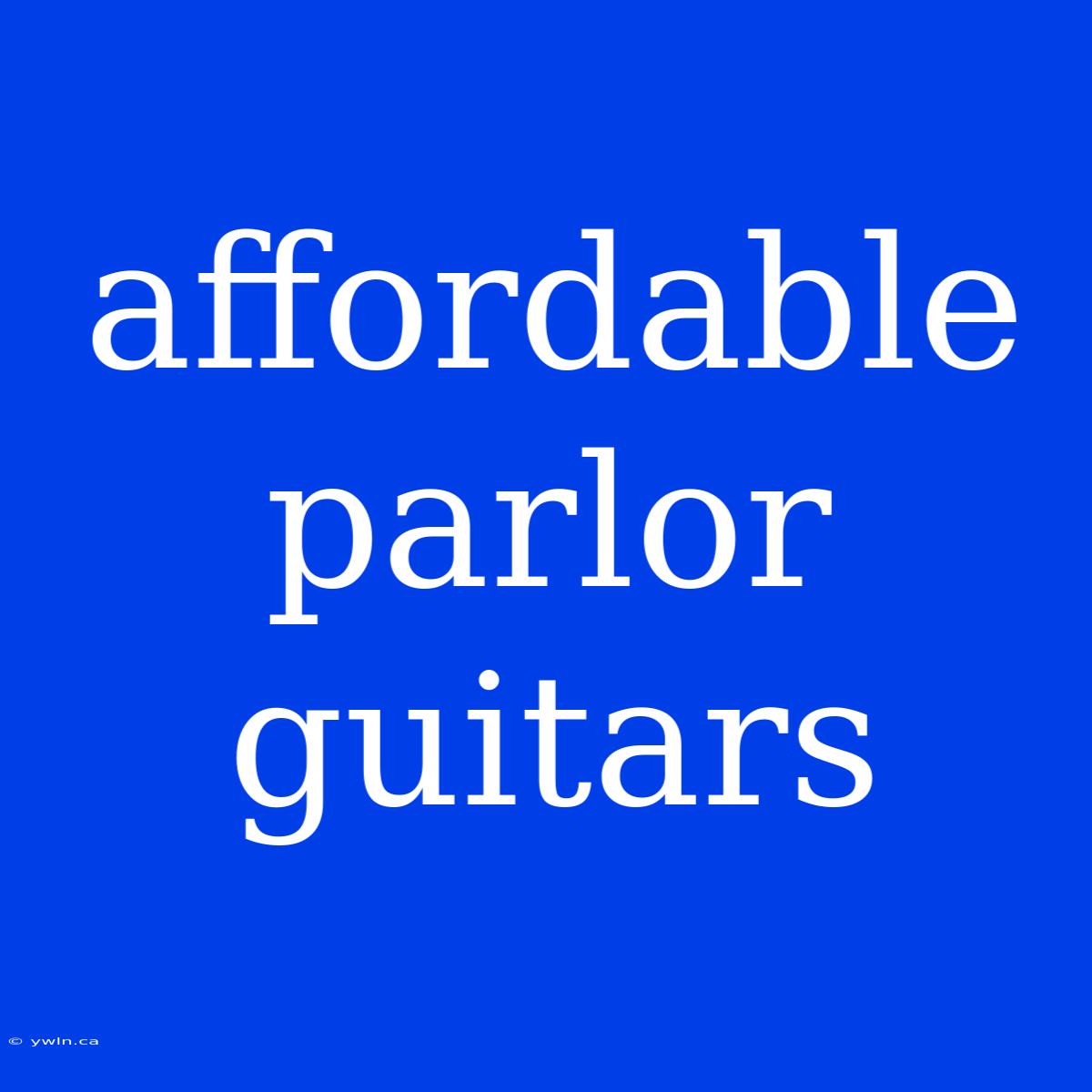 Affordable Parlor Guitars