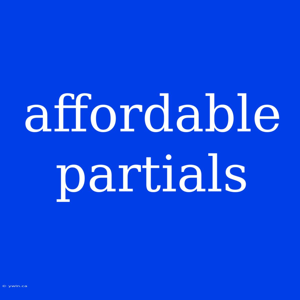 Affordable Partials