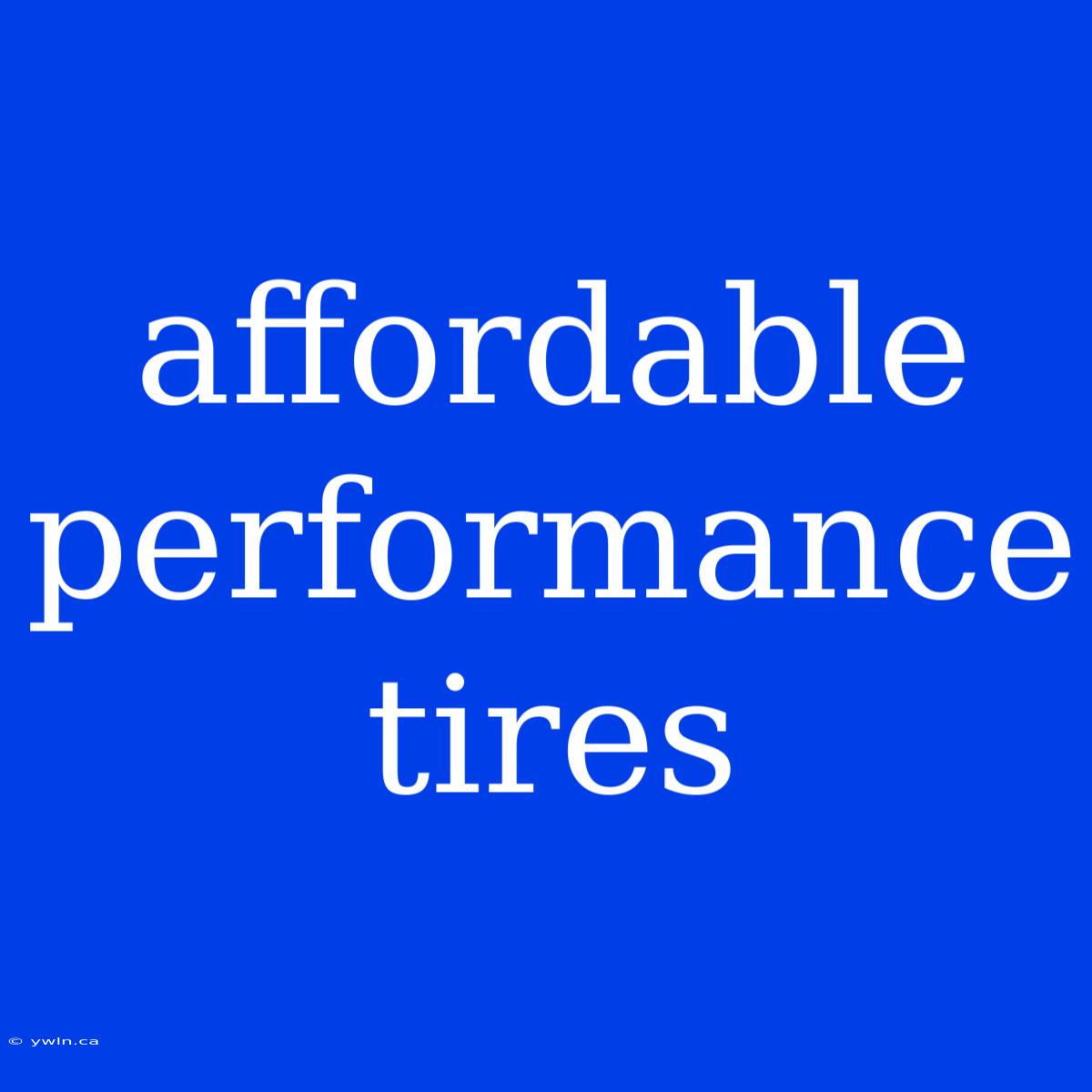 Affordable Performance Tires