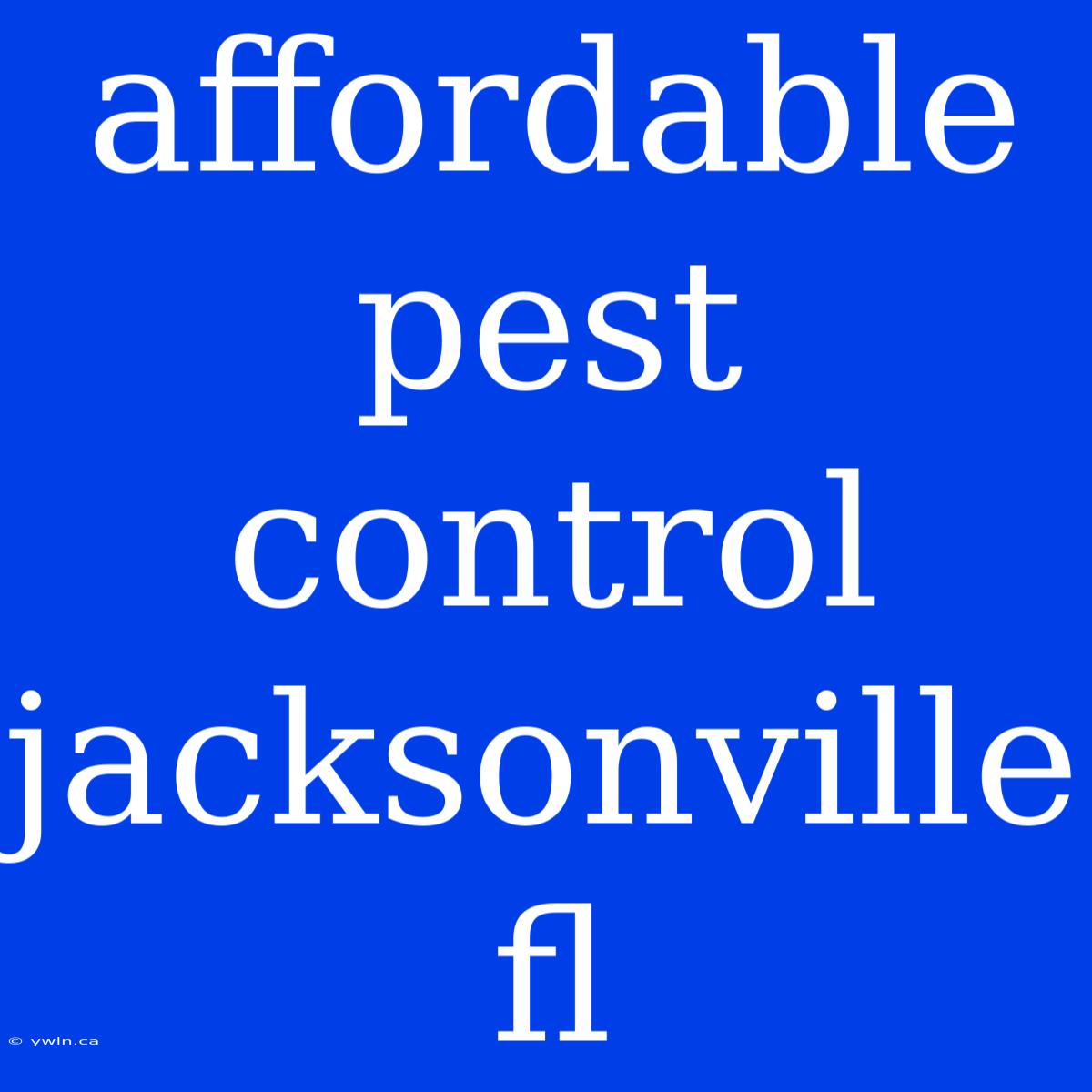 Affordable Pest Control Jacksonville Fl