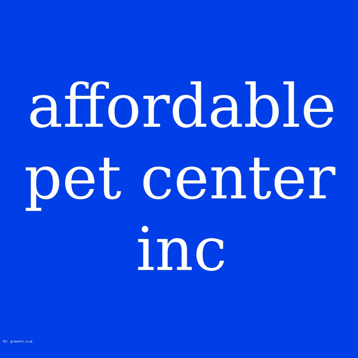 Affordable Pet Center Inc