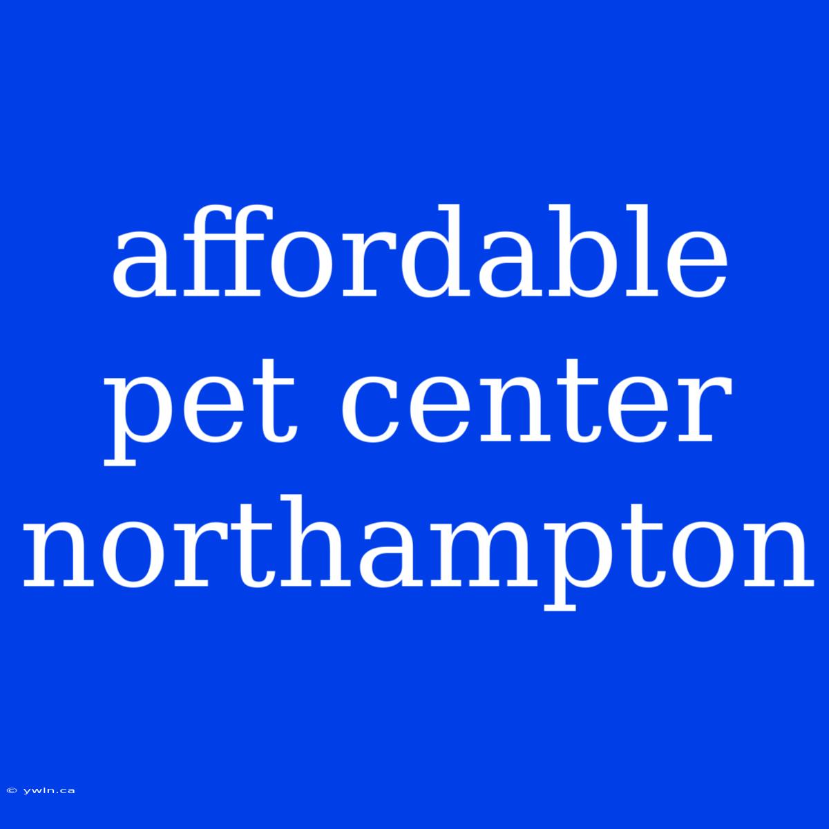 Affordable Pet Center Northampton