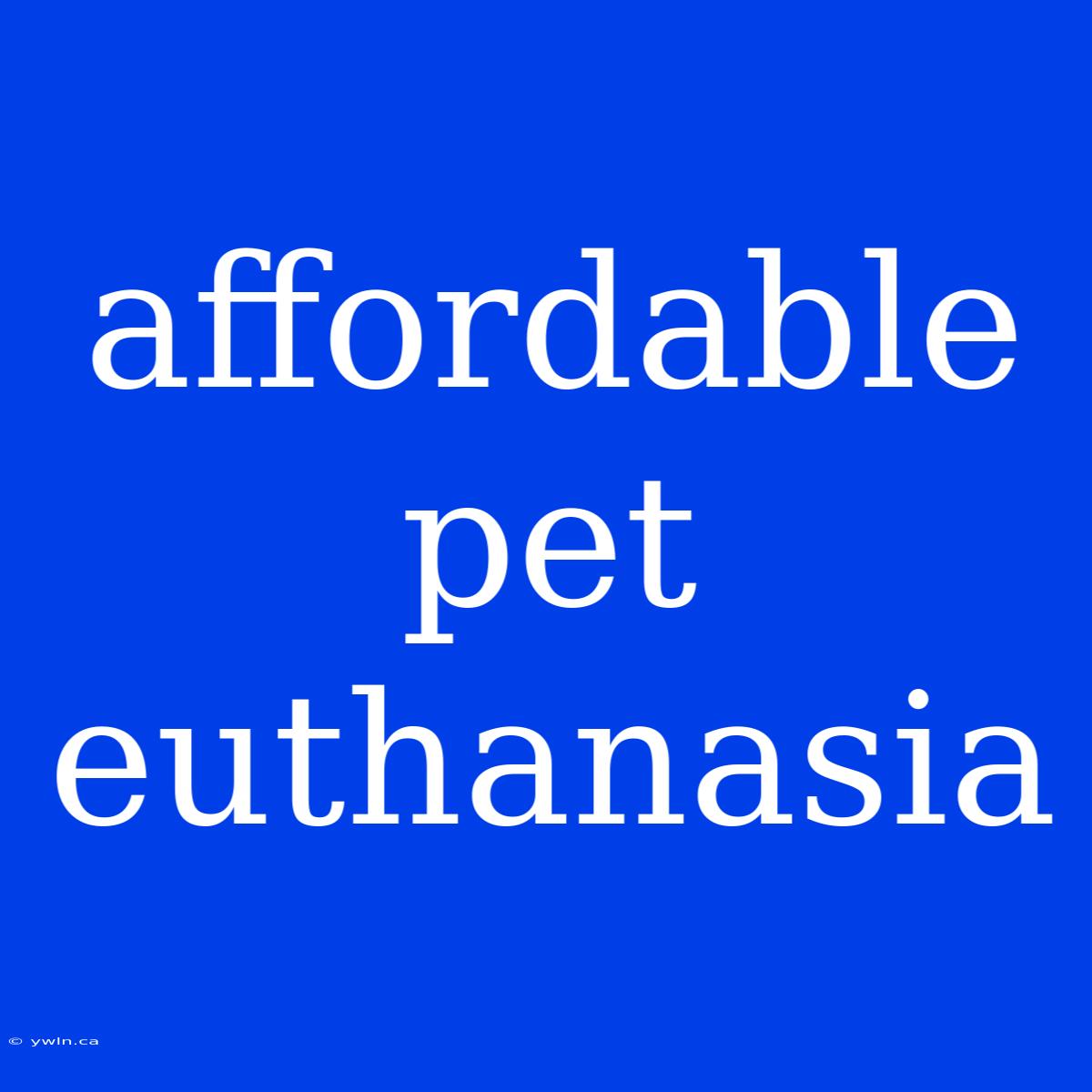 Affordable Pet Euthanasia