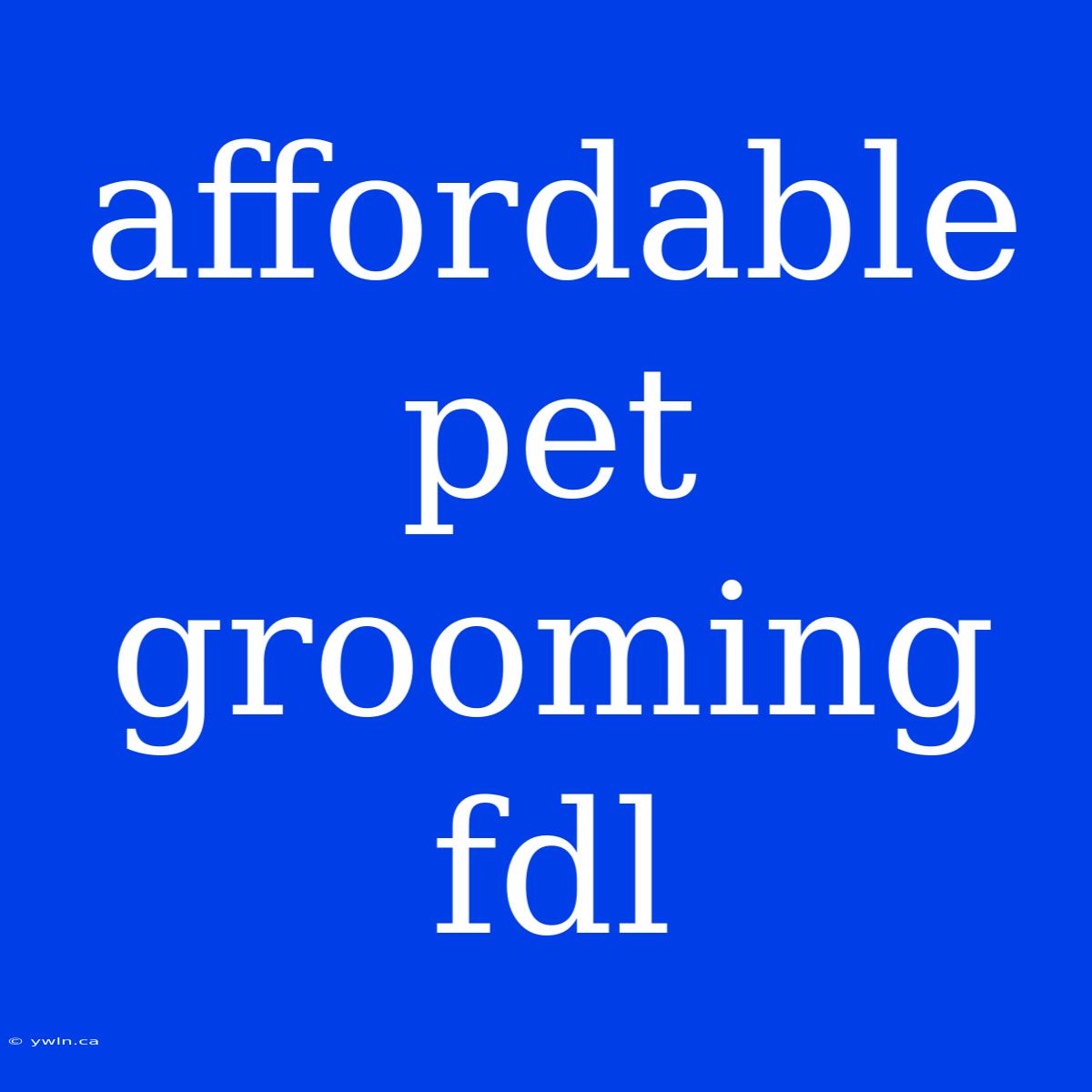 Affordable Pet Grooming Fdl