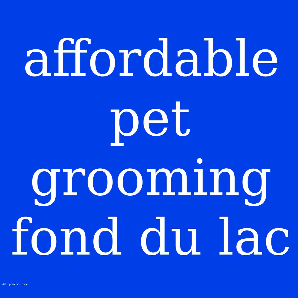 Affordable Pet Grooming Fond Du Lac