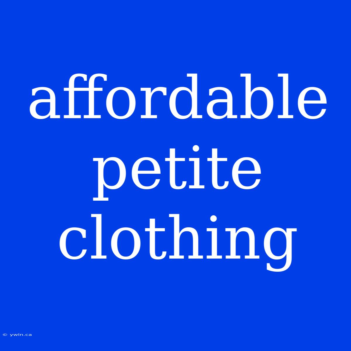 Affordable Petite Clothing