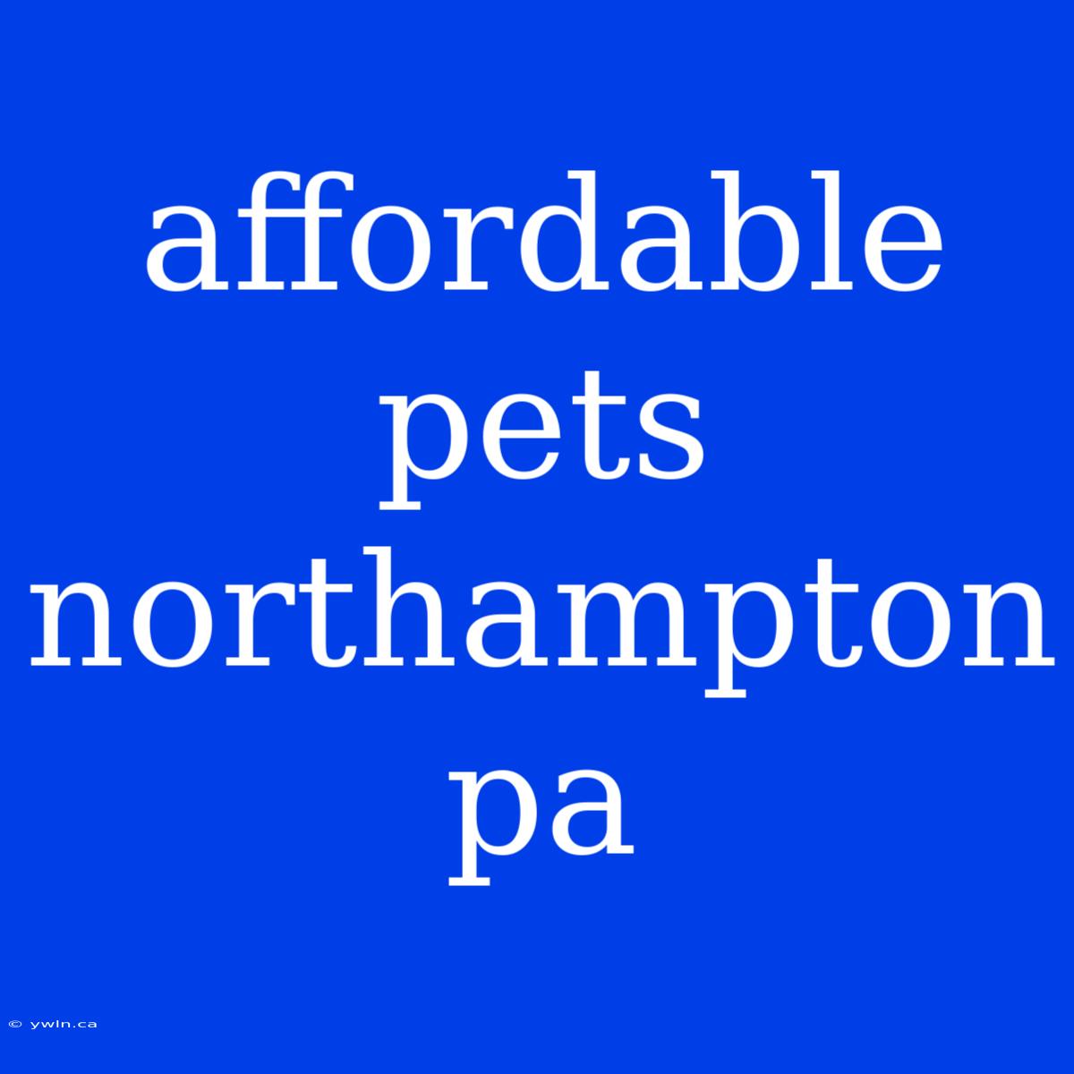 Affordable Pets Northampton Pa