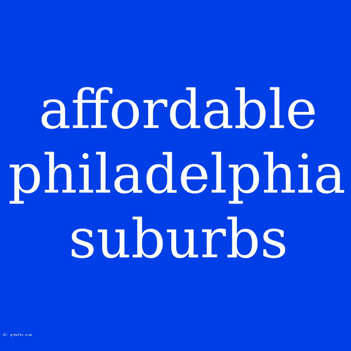 Affordable Philadelphia Suburbs