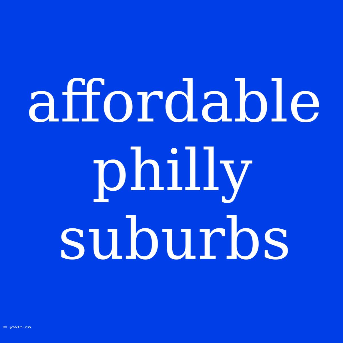 Affordable Philly Suburbs