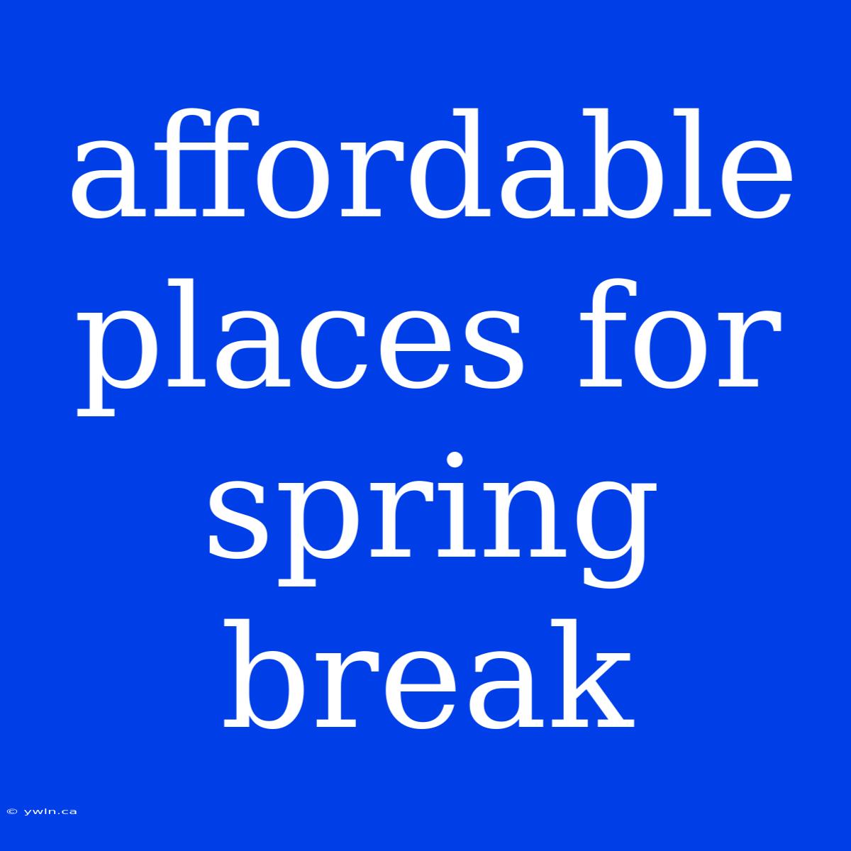 Affordable Places For Spring Break