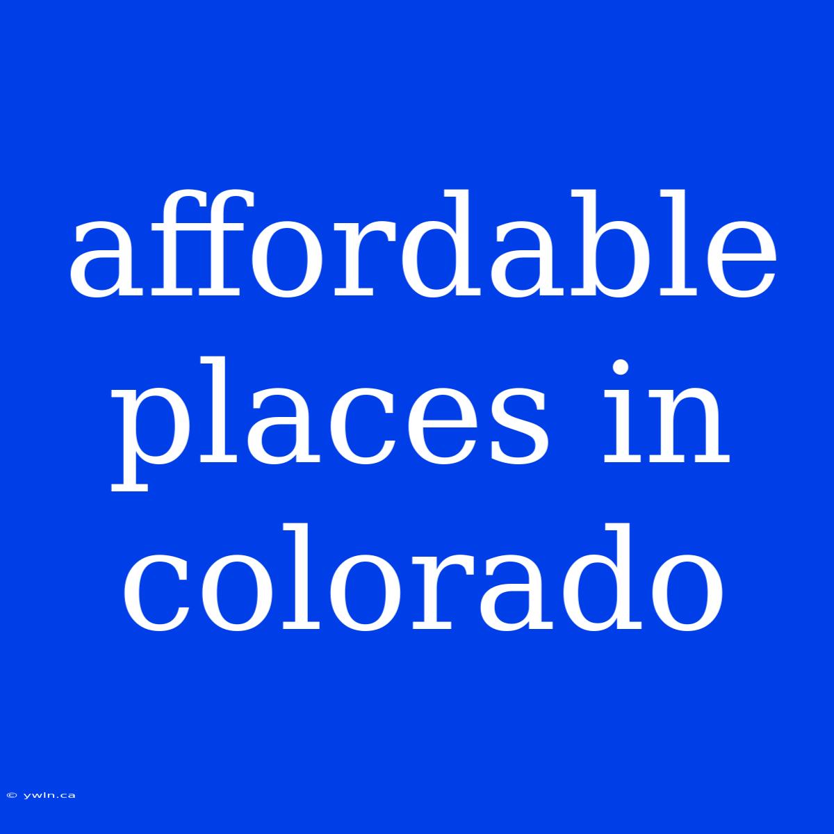 Affordable Places In Colorado