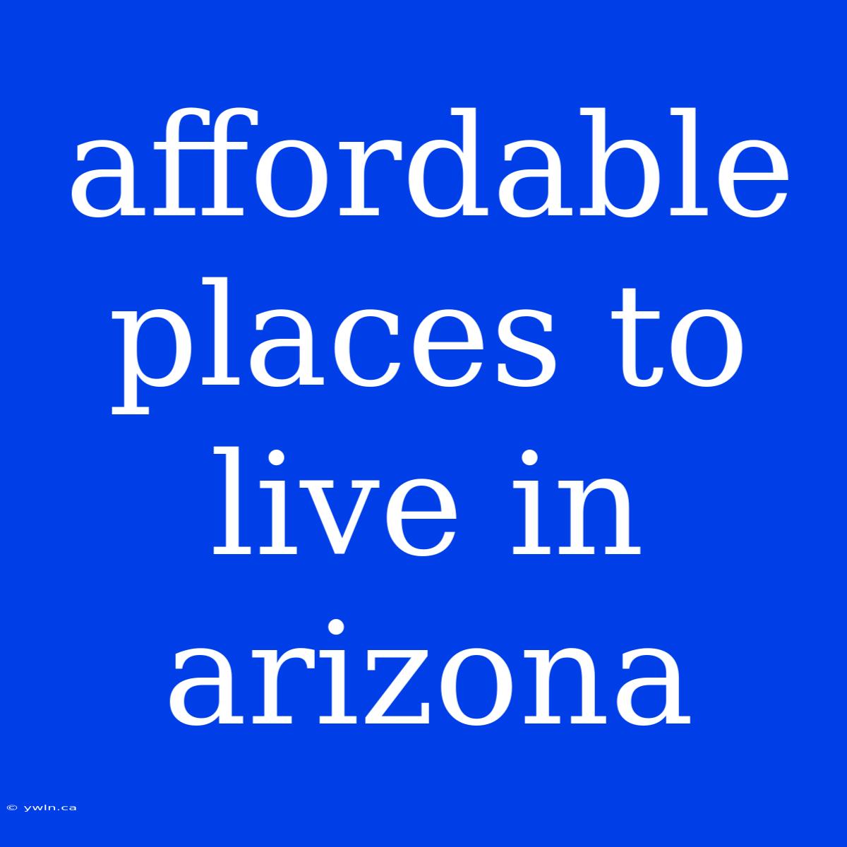 Affordable Places To Live In Arizona