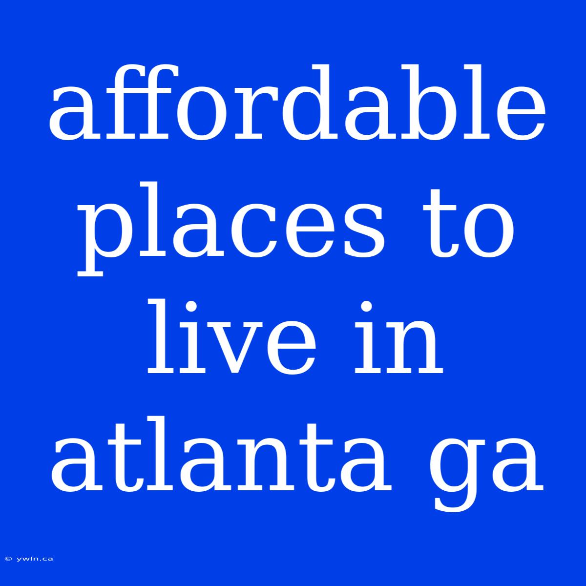 Affordable Places To Live In Atlanta Ga